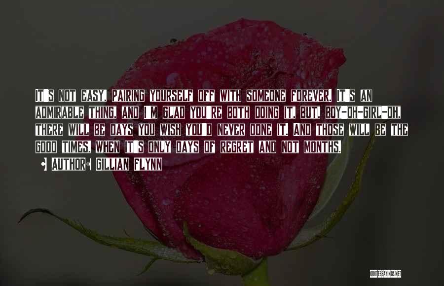 Gillian Flynn Quotes: It's Not Easy, Pairing Yourself Off With Someone Forever. It's An Admirable Thing, And I'm Glad You're Both Doing It,