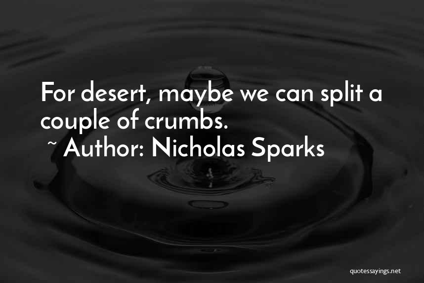 Nicholas Sparks Quotes: For Desert, Maybe We Can Split A Couple Of Crumbs.