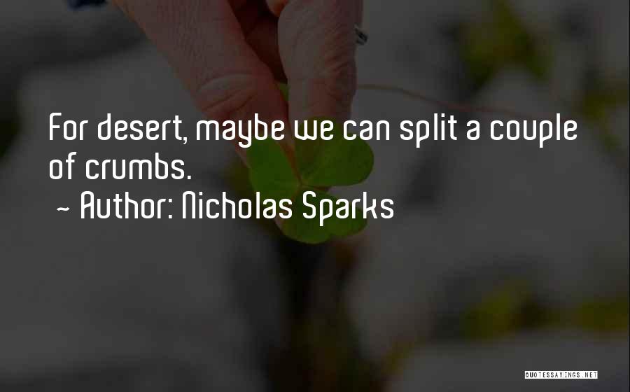 Nicholas Sparks Quotes: For Desert, Maybe We Can Split A Couple Of Crumbs.