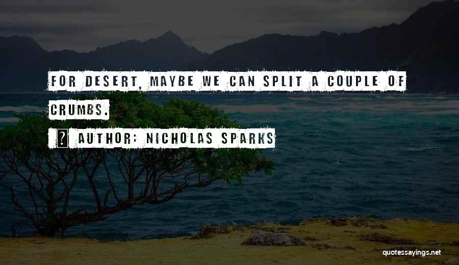 Nicholas Sparks Quotes: For Desert, Maybe We Can Split A Couple Of Crumbs.