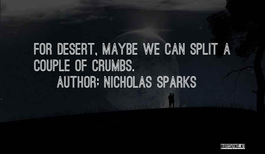 Nicholas Sparks Quotes: For Desert, Maybe We Can Split A Couple Of Crumbs.
