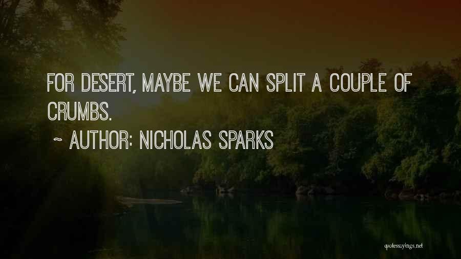Nicholas Sparks Quotes: For Desert, Maybe We Can Split A Couple Of Crumbs.