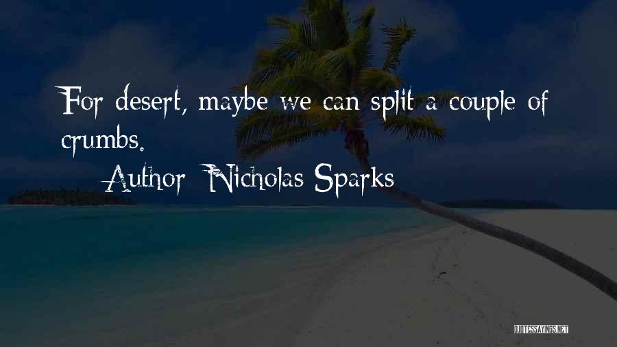 Nicholas Sparks Quotes: For Desert, Maybe We Can Split A Couple Of Crumbs.