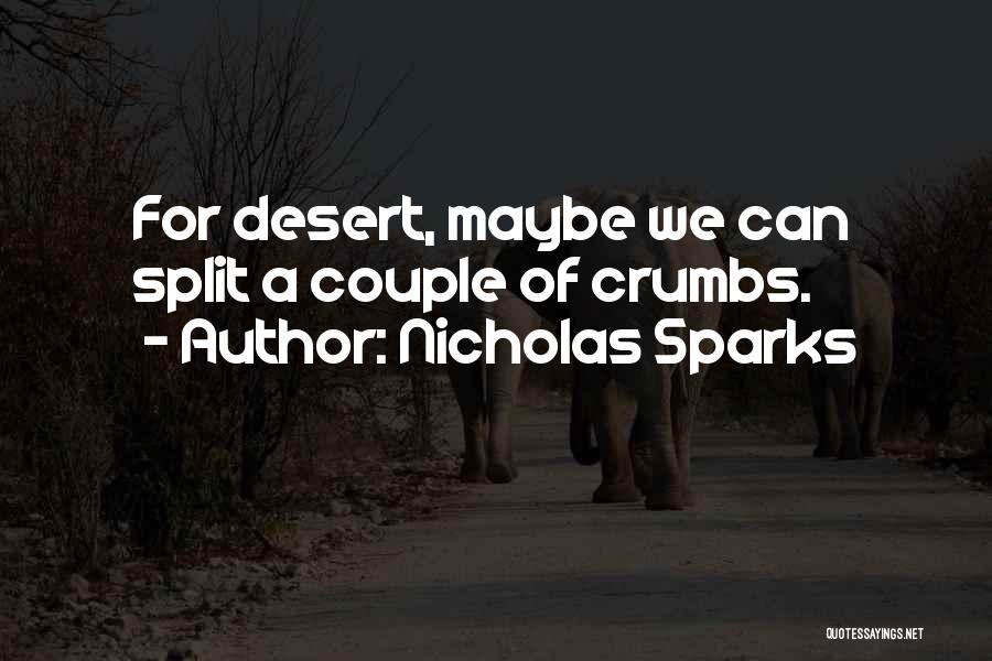 Nicholas Sparks Quotes: For Desert, Maybe We Can Split A Couple Of Crumbs.