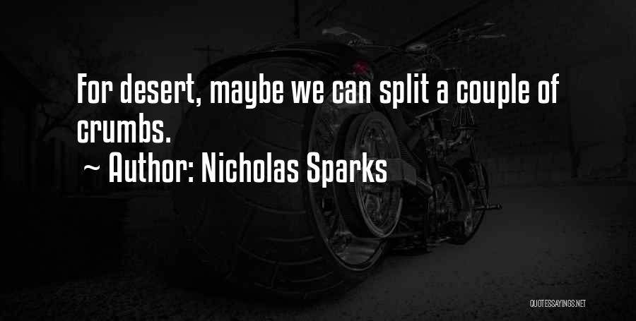 Nicholas Sparks Quotes: For Desert, Maybe We Can Split A Couple Of Crumbs.