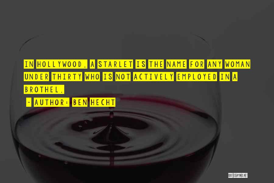 Ben Hecht Quotes: In Hollywood, A Starlet Is The Name For Any Woman Under Thirty Who Is Not Actively Employed In A Brothel.