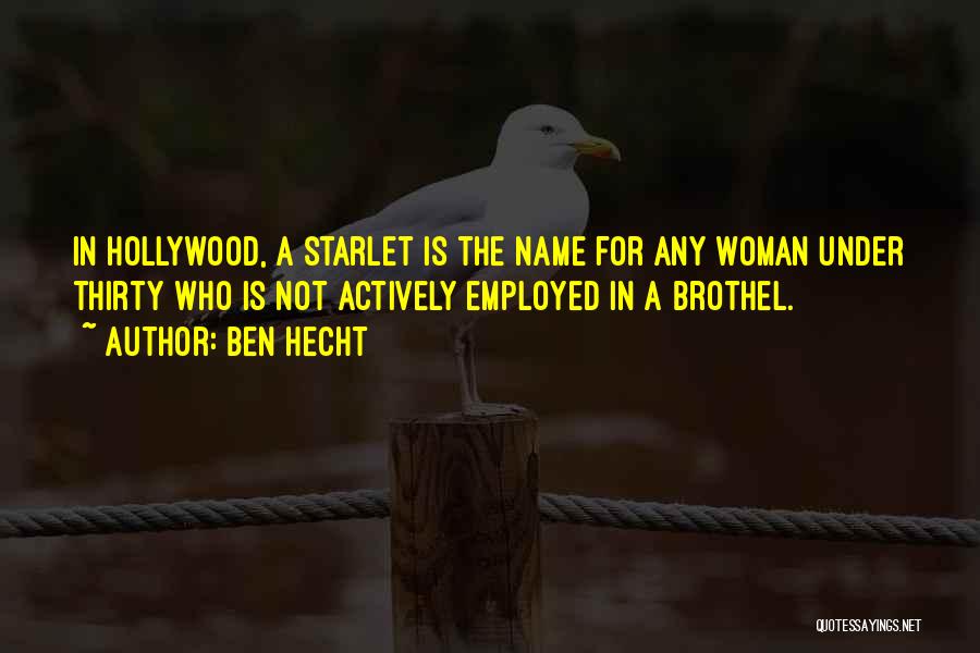 Ben Hecht Quotes: In Hollywood, A Starlet Is The Name For Any Woman Under Thirty Who Is Not Actively Employed In A Brothel.