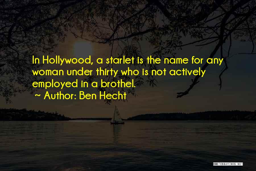 Ben Hecht Quotes: In Hollywood, A Starlet Is The Name For Any Woman Under Thirty Who Is Not Actively Employed In A Brothel.