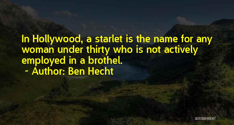 Ben Hecht Quotes: In Hollywood, A Starlet Is The Name For Any Woman Under Thirty Who Is Not Actively Employed In A Brothel.