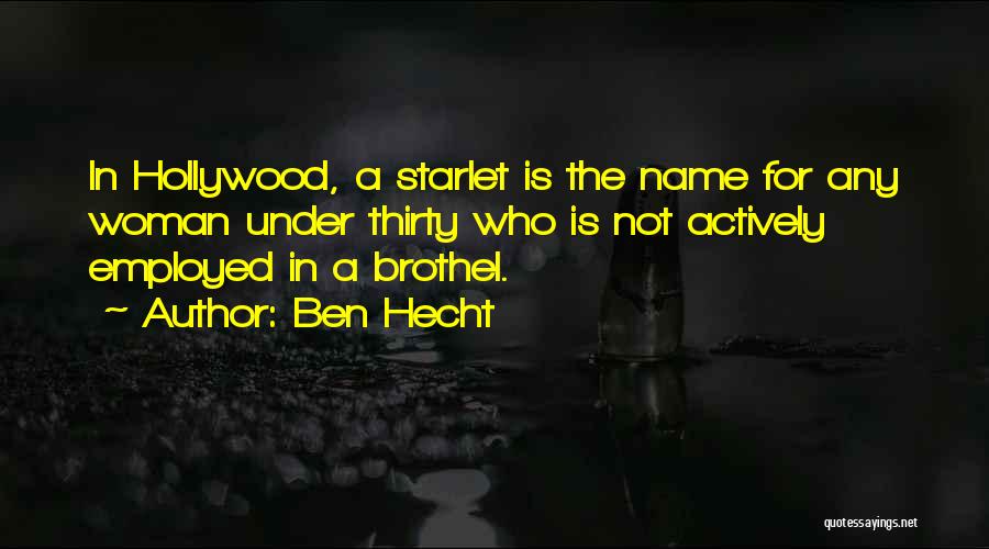 Ben Hecht Quotes: In Hollywood, A Starlet Is The Name For Any Woman Under Thirty Who Is Not Actively Employed In A Brothel.