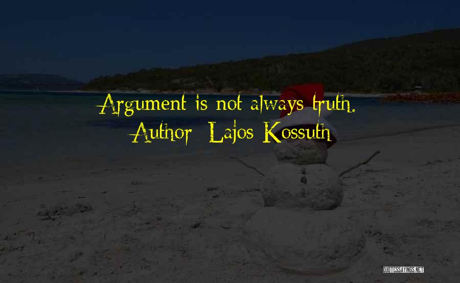 Lajos Kossuth Quotes: Argument Is Not Always Truth.