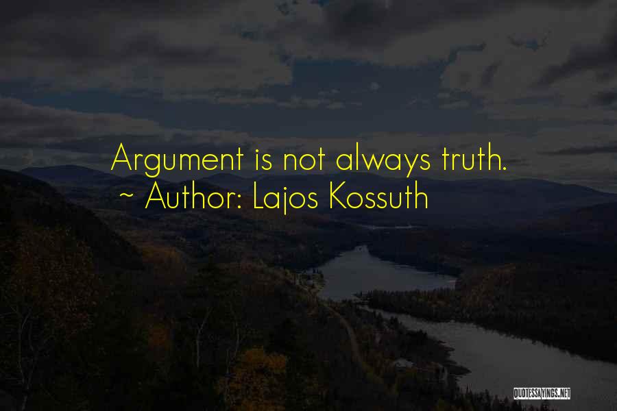 Lajos Kossuth Quotes: Argument Is Not Always Truth.