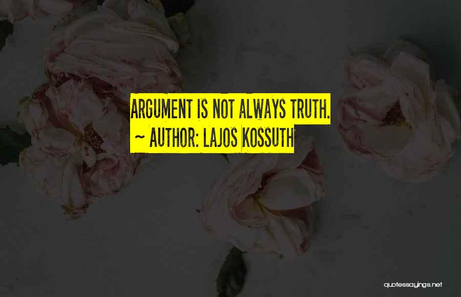 Lajos Kossuth Quotes: Argument Is Not Always Truth.