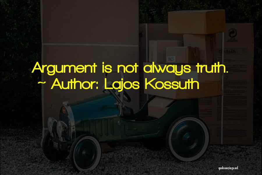 Lajos Kossuth Quotes: Argument Is Not Always Truth.