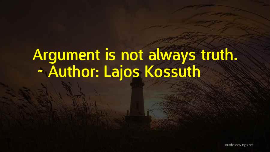 Lajos Kossuth Quotes: Argument Is Not Always Truth.