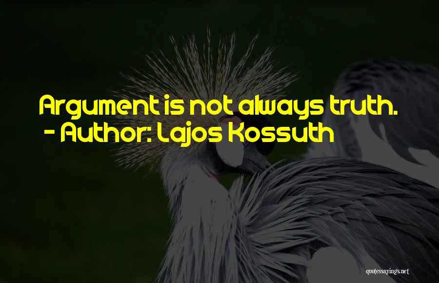 Lajos Kossuth Quotes: Argument Is Not Always Truth.
