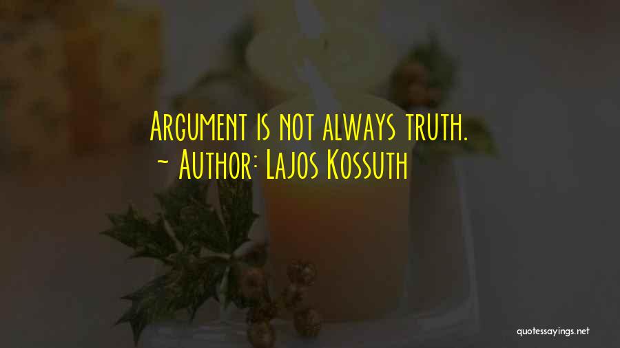Lajos Kossuth Quotes: Argument Is Not Always Truth.