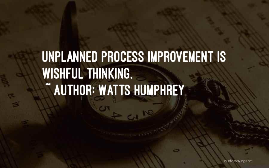 Watts Humphrey Quotes: Unplanned Process Improvement Is Wishful Thinking.