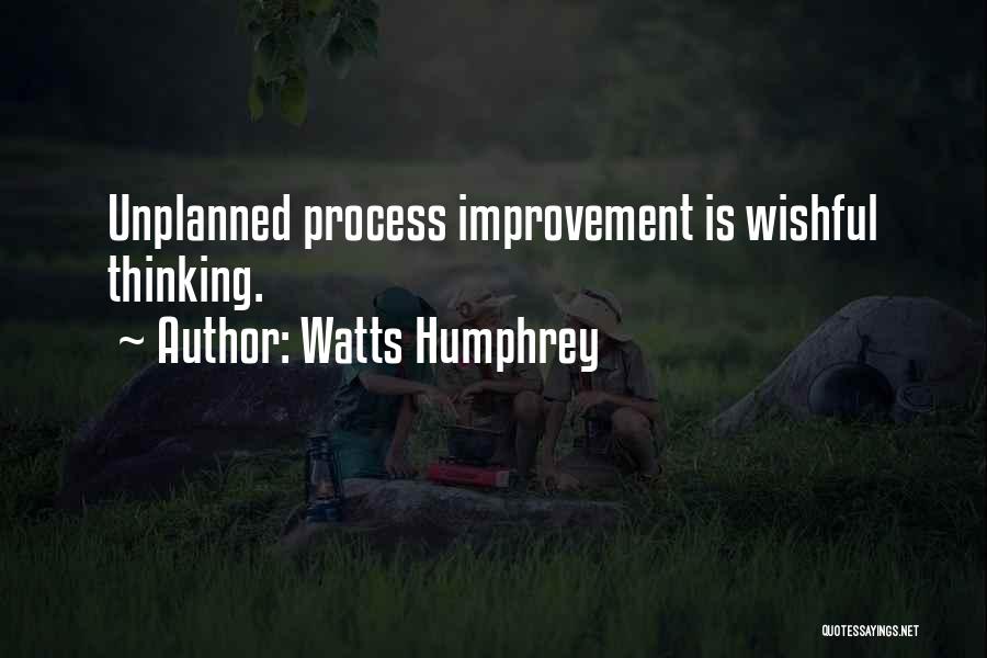 Watts Humphrey Quotes: Unplanned Process Improvement Is Wishful Thinking.