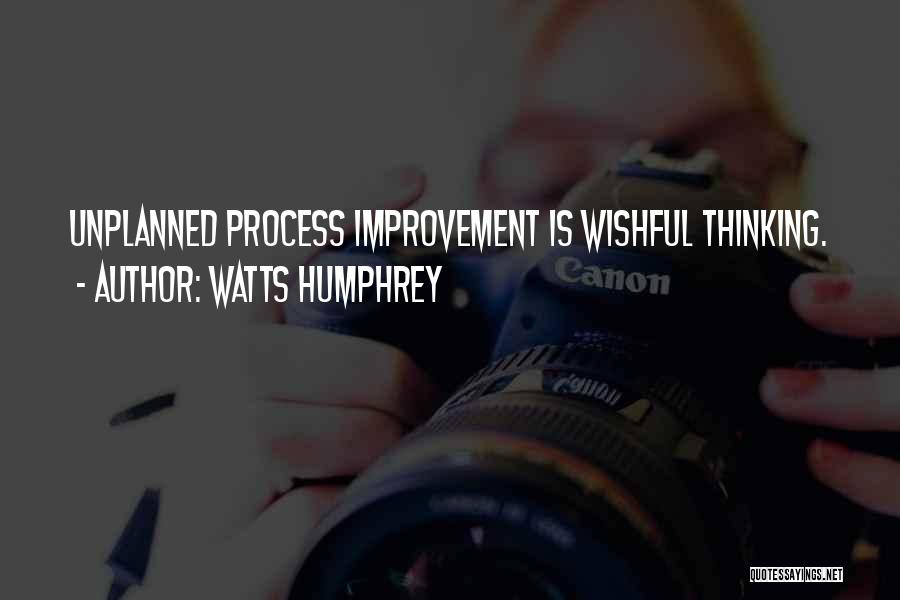 Watts Humphrey Quotes: Unplanned Process Improvement Is Wishful Thinking.