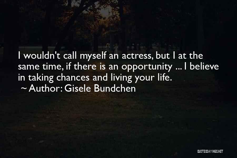 Gisele Bundchen Quotes: I Wouldn't Call Myself An Actress, But I At The Same Time, If There Is An Opportunity ... I Believe