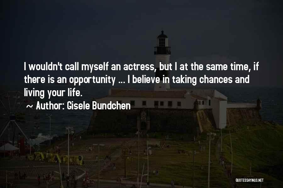 Gisele Bundchen Quotes: I Wouldn't Call Myself An Actress, But I At The Same Time, If There Is An Opportunity ... I Believe