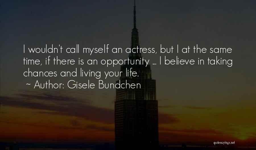 Gisele Bundchen Quotes: I Wouldn't Call Myself An Actress, But I At The Same Time, If There Is An Opportunity ... I Believe