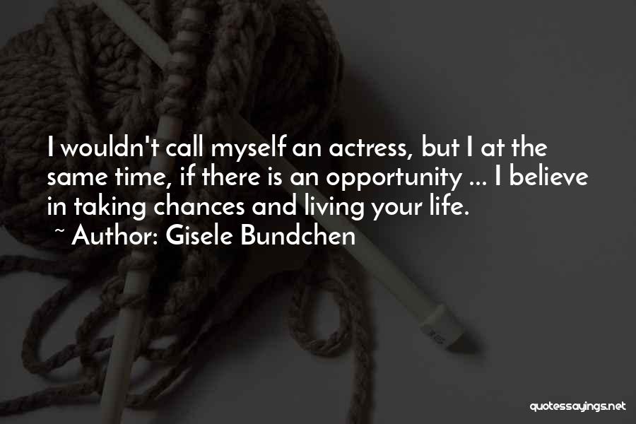 Gisele Bundchen Quotes: I Wouldn't Call Myself An Actress, But I At The Same Time, If There Is An Opportunity ... I Believe