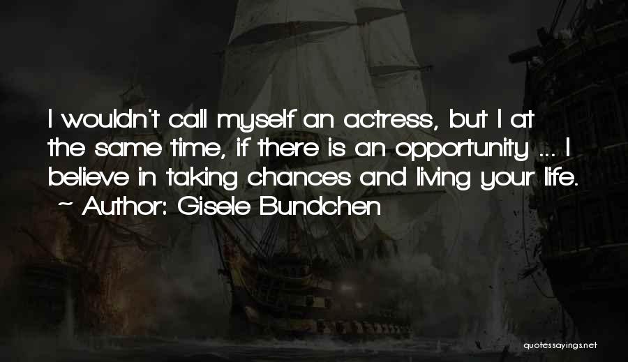 Gisele Bundchen Quotes: I Wouldn't Call Myself An Actress, But I At The Same Time, If There Is An Opportunity ... I Believe