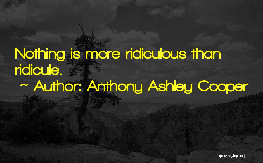 Anthony Ashley Cooper Quotes: Nothing Is More Ridiculous Than Ridicule.