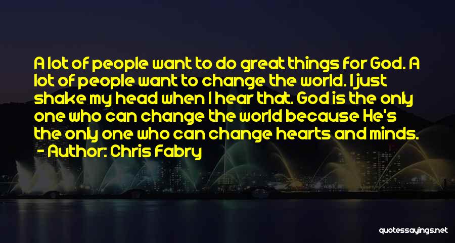 Chris Fabry Quotes: A Lot Of People Want To Do Great Things For God. A Lot Of People Want To Change The World.