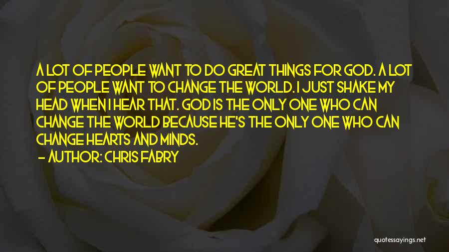 Chris Fabry Quotes: A Lot Of People Want To Do Great Things For God. A Lot Of People Want To Change The World.