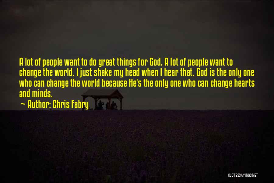 Chris Fabry Quotes: A Lot Of People Want To Do Great Things For God. A Lot Of People Want To Change The World.