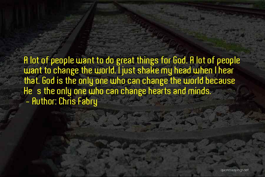 Chris Fabry Quotes: A Lot Of People Want To Do Great Things For God. A Lot Of People Want To Change The World.