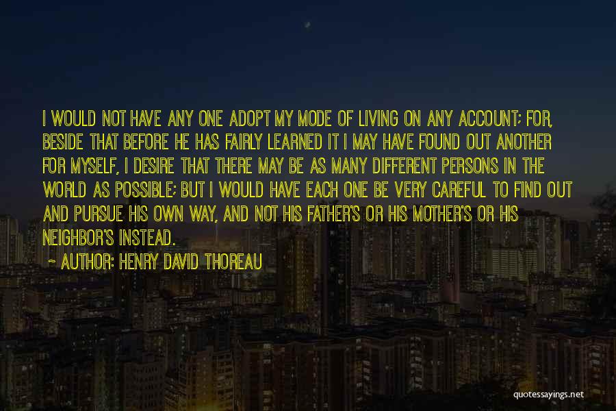 Henry David Thoreau Quotes: I Would Not Have Any One Adopt My Mode Of Living On Any Account; For, Beside That Before He Has