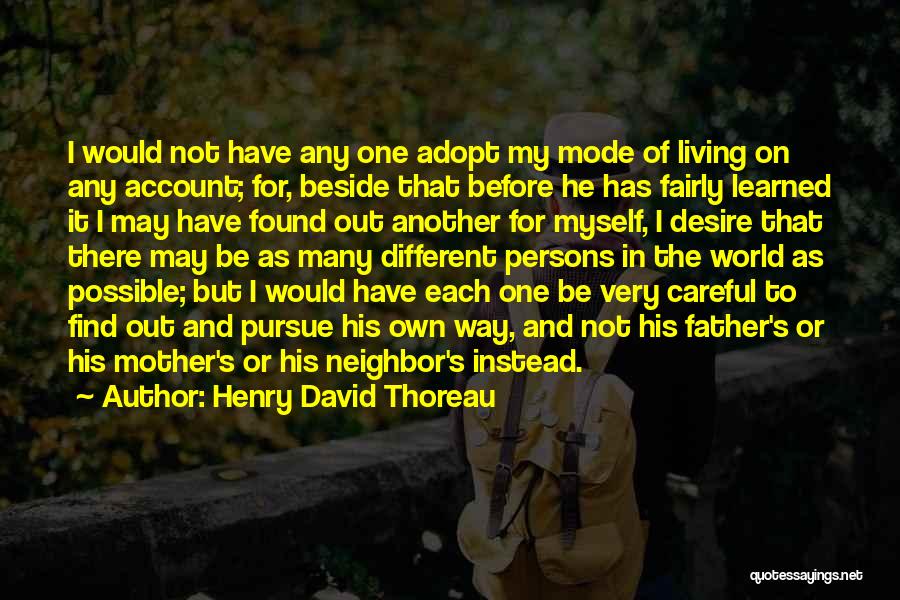 Henry David Thoreau Quotes: I Would Not Have Any One Adopt My Mode Of Living On Any Account; For, Beside That Before He Has