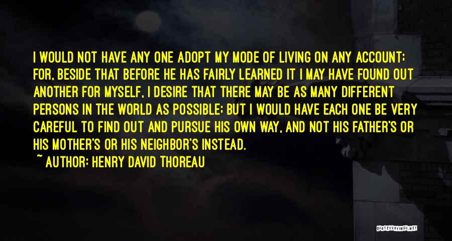 Henry David Thoreau Quotes: I Would Not Have Any One Adopt My Mode Of Living On Any Account; For, Beside That Before He Has