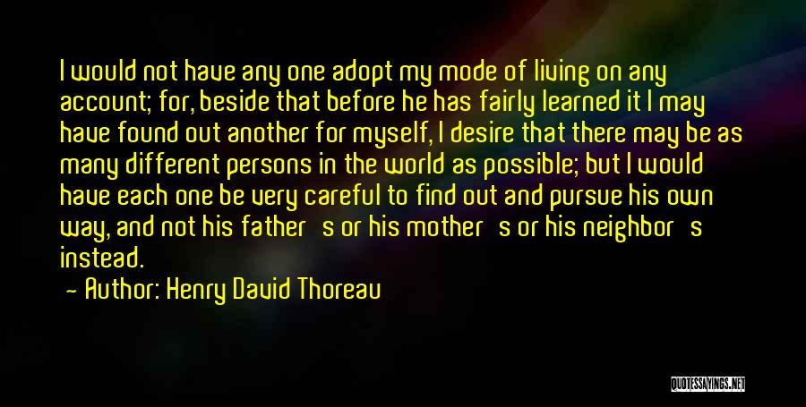 Henry David Thoreau Quotes: I Would Not Have Any One Adopt My Mode Of Living On Any Account; For, Beside That Before He Has