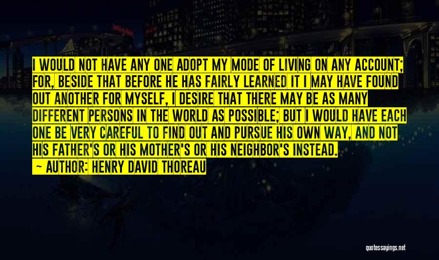 Henry David Thoreau Quotes: I Would Not Have Any One Adopt My Mode Of Living On Any Account; For, Beside That Before He Has