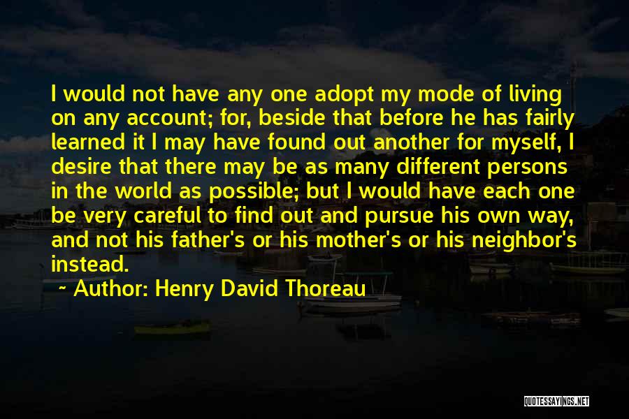 Henry David Thoreau Quotes: I Would Not Have Any One Adopt My Mode Of Living On Any Account; For, Beside That Before He Has