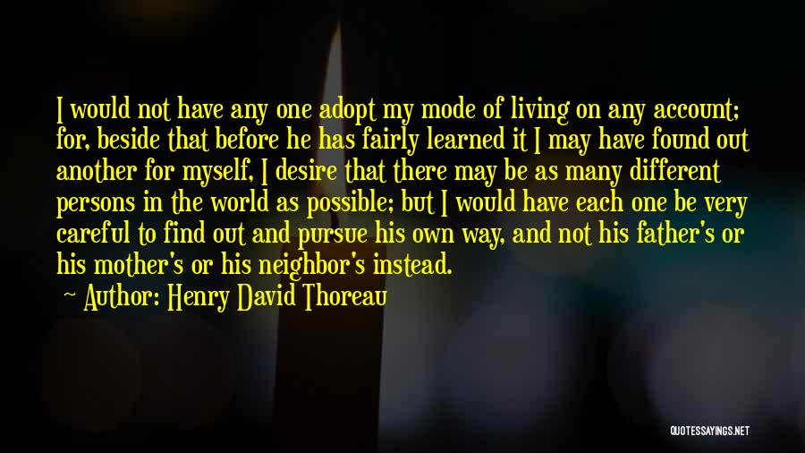 Henry David Thoreau Quotes: I Would Not Have Any One Adopt My Mode Of Living On Any Account; For, Beside That Before He Has