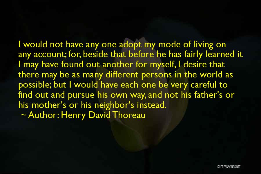 Henry David Thoreau Quotes: I Would Not Have Any One Adopt My Mode Of Living On Any Account; For, Beside That Before He Has