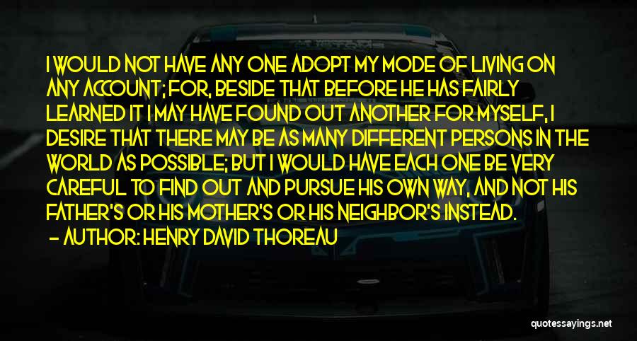 Henry David Thoreau Quotes: I Would Not Have Any One Adopt My Mode Of Living On Any Account; For, Beside That Before He Has