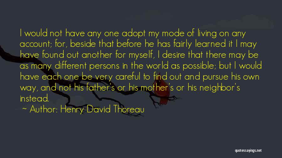 Henry David Thoreau Quotes: I Would Not Have Any One Adopt My Mode Of Living On Any Account; For, Beside That Before He Has