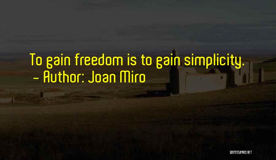 Joan Miro Quotes: To Gain Freedom Is To Gain Simplicity.