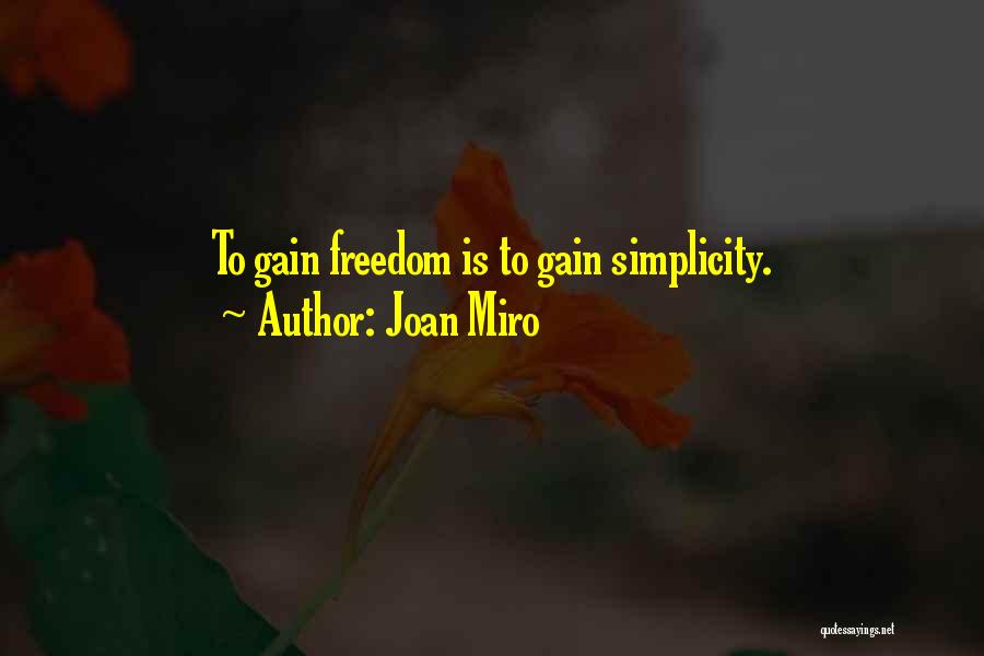 Joan Miro Quotes: To Gain Freedom Is To Gain Simplicity.