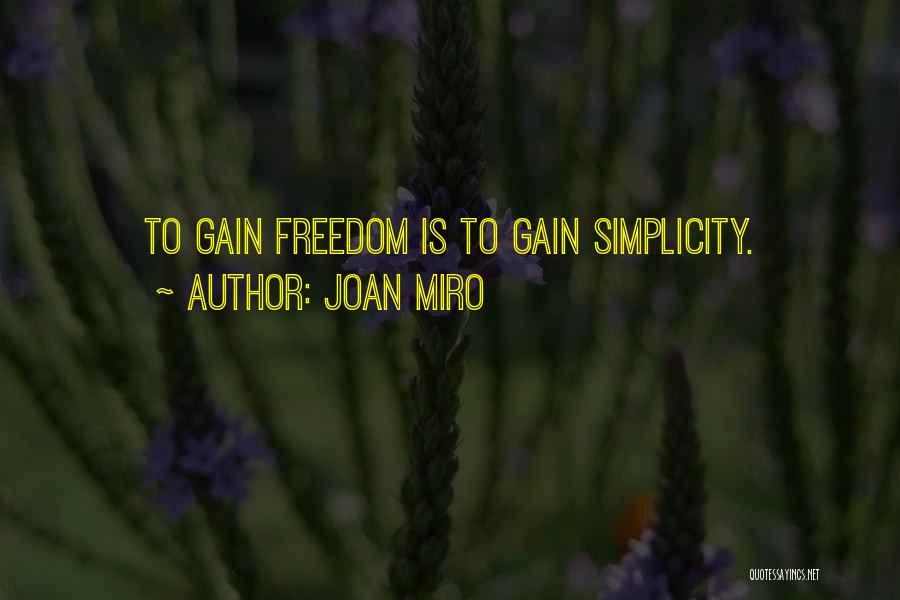 Joan Miro Quotes: To Gain Freedom Is To Gain Simplicity.