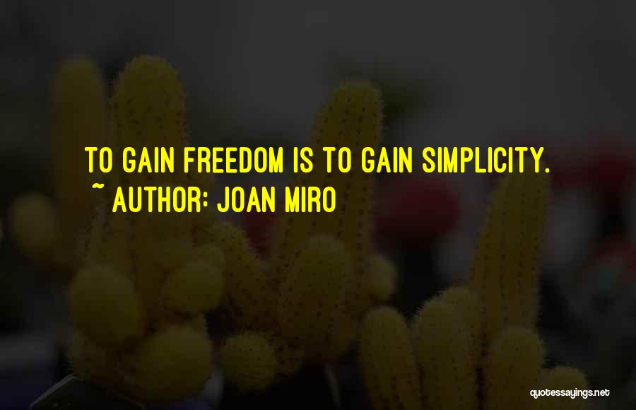 Joan Miro Quotes: To Gain Freedom Is To Gain Simplicity.