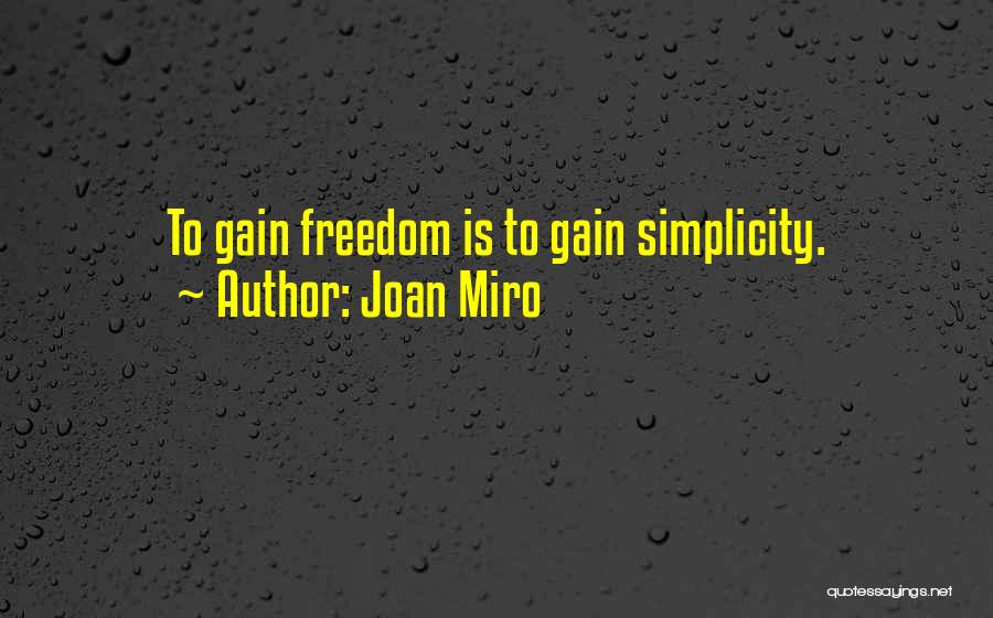 Joan Miro Quotes: To Gain Freedom Is To Gain Simplicity.