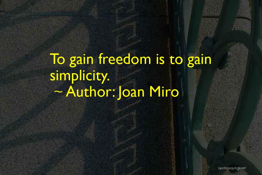 Joan Miro Quotes: To Gain Freedom Is To Gain Simplicity.
